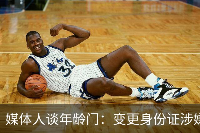 媒体人谈年龄门：变更身份证涉嫌违法 但不在篮协处置职权之内