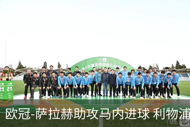 欧冠-萨拉赫助攻马内进球 利物浦2-0胜黄色潜水艇